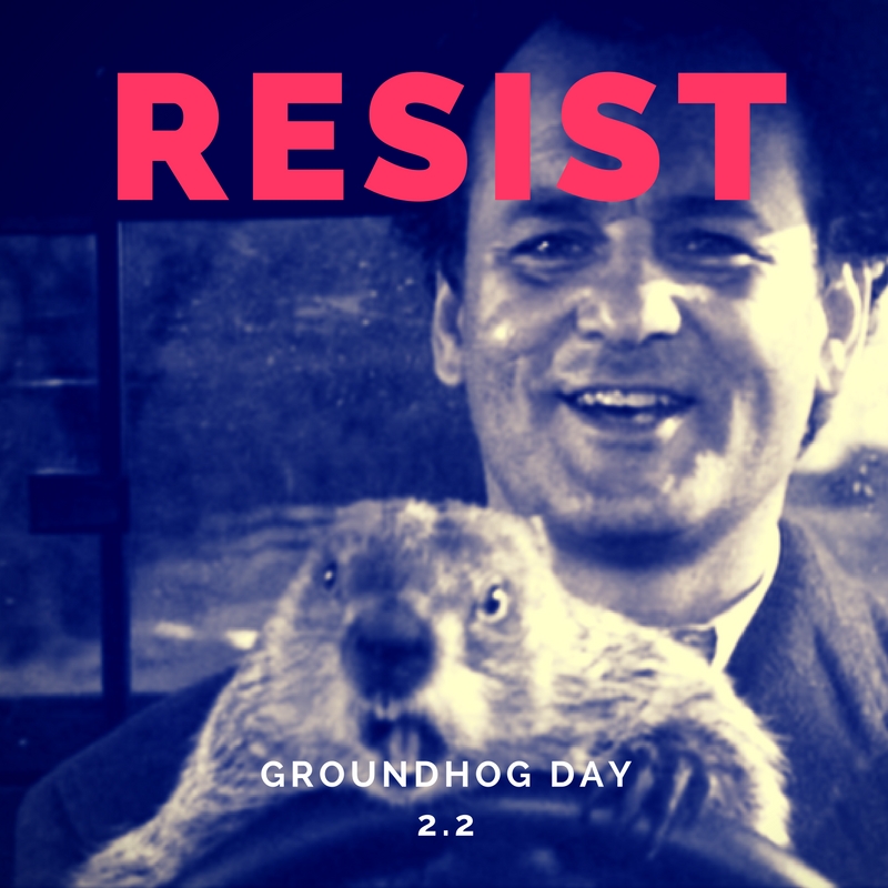 Resist - Groundhog Day